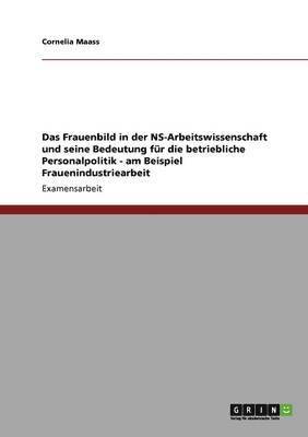 bokomslag Das Frauenbild in der NS-Arbeitswissenschaft und seine Bedeutung fr die betriebliche Personalpolitik - am Beispiel Frauenindustriearbeit