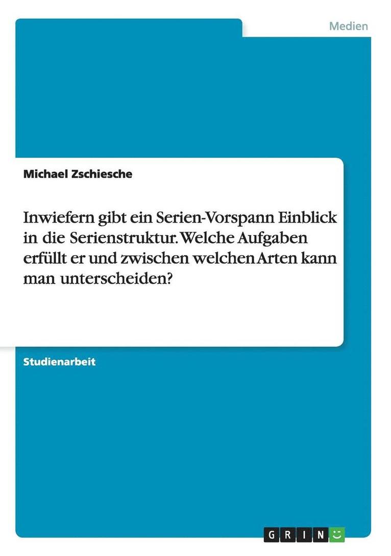 Michael Zschiesche - Inwiefern gibt ein Serien-Vorspann Einblick in die Serienstruktur. Welche Aufgaben erfüllt er und zwischen welchen Arten kann man unterscheiden?, Häftad