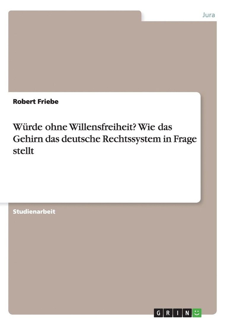 Wrde ohne Willensfreiheit? Wie das Gehirn das deutsche Rechtssystem in Frage stellt 1