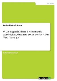 bokomslag 6. Ub Englisch Klasse 5 Grammatik: Ausdr Cken, Dass Man Etwas Besitzt ' Das Verb 'Have Got'