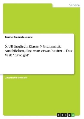 bokomslag 6. Ub Englisch Klasse 5 Grammatik: Ausdr Cken, Dass Man Etwas Besitzt ' Das Verb 'Have Got'