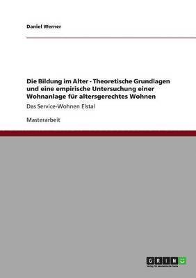 bokomslag Die Bildung im Alter - Theoretische Grundlagen und eine empirische Untersuchung einer Wohnanlage fr altersgerechtes Wohnen