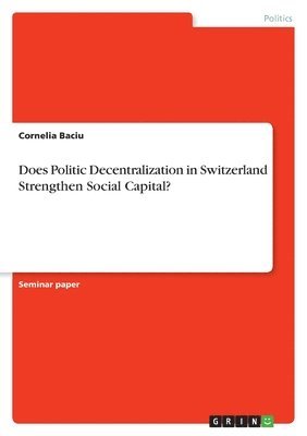 Cornelia Baciu - Does Politic Decentralization in Switzerland Strengthen Social Capital?, Häftad