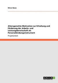 bokomslag Altersgerechte Motivation Zur Erhaltung Und Forderung Der Arbeits- Und Leistungsbereitschaft ALS Personalbindungsinstrument