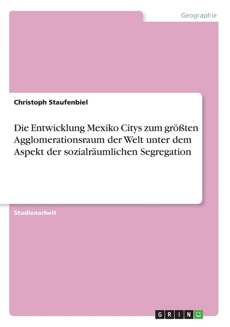 Die Entwicklung Mexiko Citys Zum Groten Agglomerationsraum Der Welt Unter Dem Aspekt Der Sozialraumlichen Segregation 1