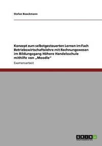 bokomslag Konzept zum selbstgesteuerten Lernen im Fach Betriebswirtschaftslehre mit Rechnungswesen im Bildungsgang Hhere Handelsschule mithilfe von &quot;Moodle&quot;