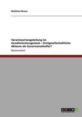 Verantwortungsteilung im Gewhrleistungsstaat - Zivilgesellschaftliche Akteure als Governancehelfer? 1