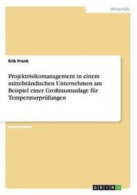 bokomslag Projektrisikomanagement in einem mittelstndischen Unternehmen am Beispiel einer Groraumanlage fr Temperaturprfungen