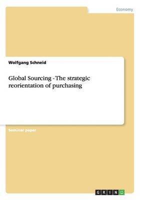 Wolfgang Schneid - Global Sourcing - The strategic reorientation of purchasing, Häftad