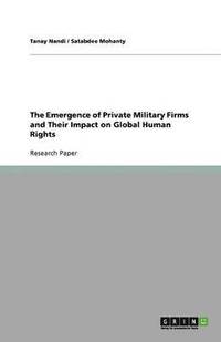 bokomslag The Emergence of Private Military Firms and Their Impact on Global Human Rights