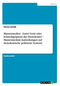 bokomslag Massenmedien - Guter Geist oder Schreckgespenst der Demokratie? - Massenmediale Auswirkungen auf demokratische politische Systeme