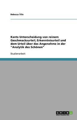 Kants Unterscheidung von reinem Geschmacksurteil, Erkenntnisurteil und dem Urteil über das Angenehme in der "Analytik des Schönen"
