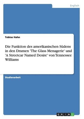 Die Funktion des amerikanischen Sdens in den Dramen 'The Glass Menagerie' und 'A Streetcar Named Desire' von Tennessee Williams 1