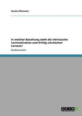 Sascha Uhlemann - In welcher Beziehung steht die intrinsische Lernmotivation zum Erfolg schulischen Lernens?, Häftad