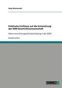 bokomslag Politische Einflsse auf die Entwicklung der DDR-Geschichtswissenschaft