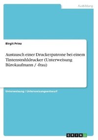 bokomslag Austausch Einer Druckerpatrone Bei Einem Tintenstrahldrucker (Unterweisung Burokaufmann / -Frau)