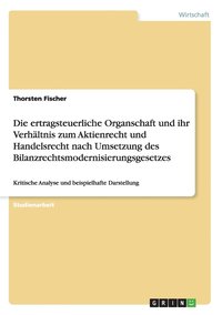 bokomslag Die ertragsteuerliche Organschaft und ihr Verhltnis zum Aktienrecht und Handelsrecht nach Umsetzung des Bilanzrechtsmodernisierungsgesetzes