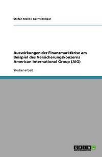 bokomslag Auswirkungen der Finanzmarktkrise am Beispiel des Versicherungskonzerns American International Group (AIG)