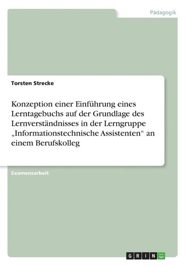 bokomslag Konzeption einer Einfhrung eines Lerntagebuchs auf der Grundlage des Lernverstndnisses in der Lerngruppe &quot;Informationstechnische Assistenten&quot; an einem Berufskolleg