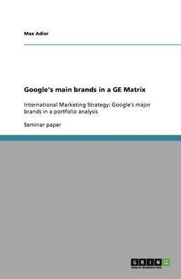 Google's main brands in a GE Matrix 1