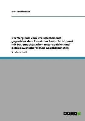 bokomslag Vergleich vom Dreischichtdienst gegenüber dem Einsatz im Zweischichtdienst mit Dauernachtwachen unter sozialen und betriebswirtschaftlichen Gesichtspunkten