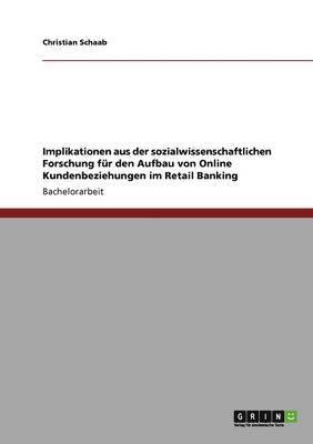bokomslag Implikationen aus der sozialwissenschaftlichen Forschung für den Aufbau von Online Kundenbeziehungen im Retail Banking