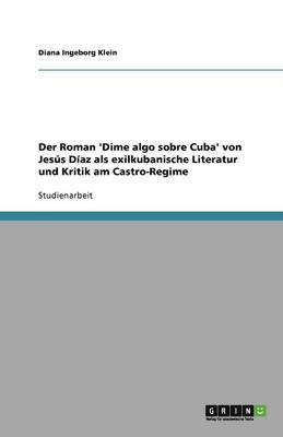 Der Roman 'Dime algo sobre Cuba' von Jesus Diaz als exilkubanische Literatur und Kritik am Castro-Regime 1