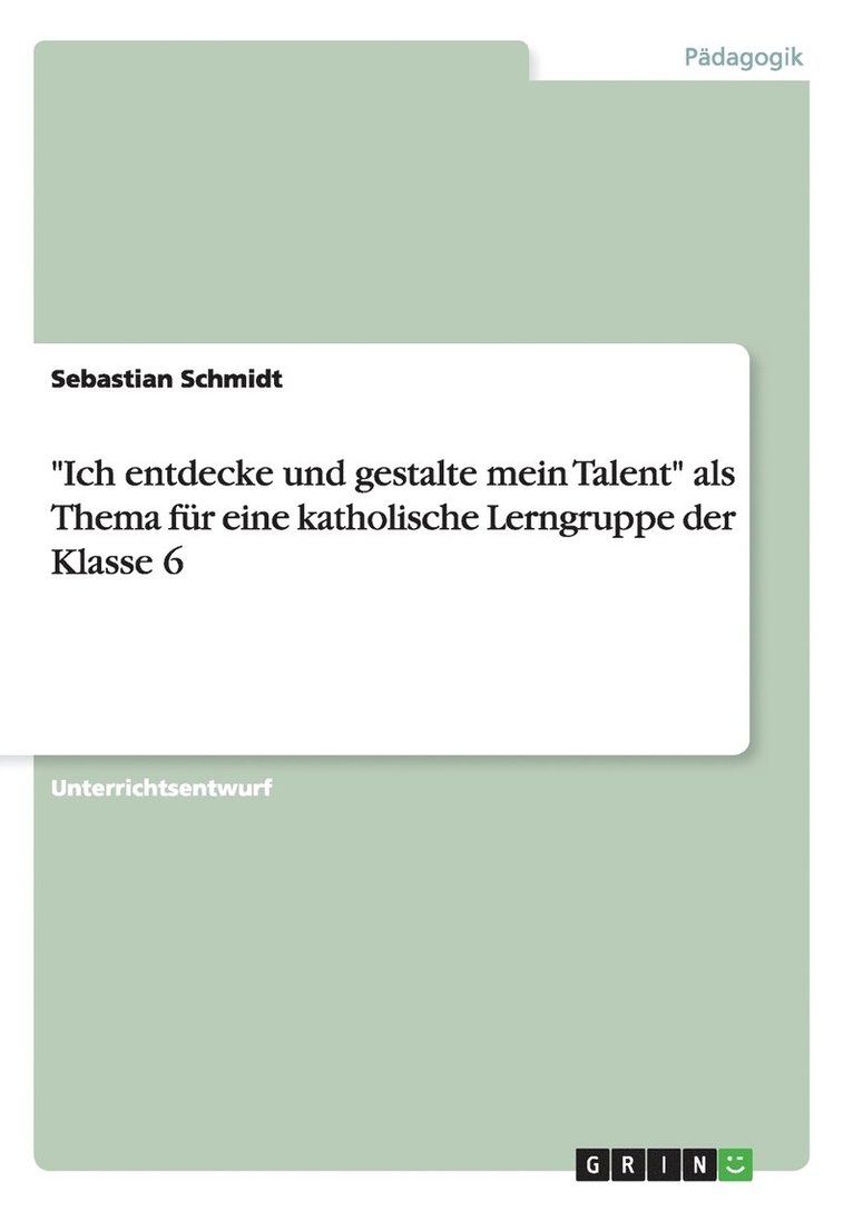 Sebastian Schmidt - "Ich entdecke und gestalte mein Talent" als Thema für eine katholische Lerngruppe der Klasse 6, Häftad