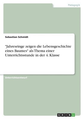 bokomslag &quot;Jahresringe zeigen die Lebensgeschichte eines Baumes&quot; als Thema einer Unterrichtsstunde in der 4. Klasse