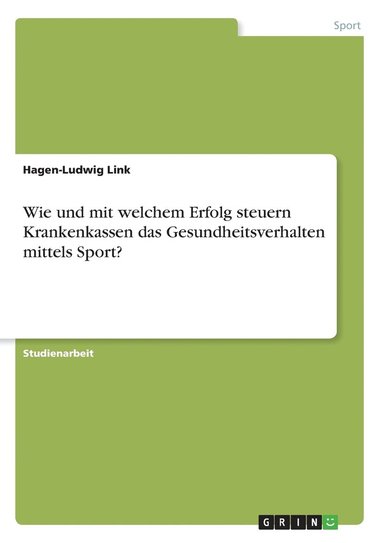 bokomslag Wie und mit welchem Erfolg steuern Krankenkassen das Gesundheitsverhalten mittels Sport?