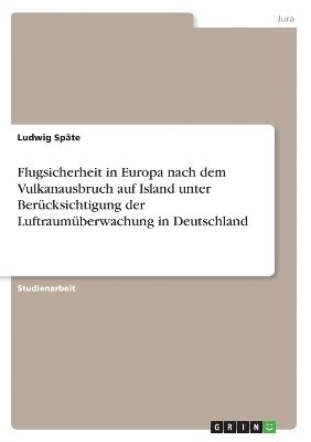 bokomslag Flugsicherheit in Europa nach dem Vulkanausbruch auf Island unter Berücksichtigung der Luftraumüberwachung in Deutschland