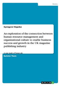 bokomslag An exploration of the connection between human resource management and organizational culture to enable business success and growth in the UK magazine publishing industry