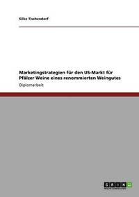 bokomslag Marketingstrategien fr den US-Markt fr Pflzer Weine eines renommierten Weingutes