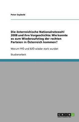 bokomslag Die österreichische Nationalratswahl 2008 und ihre Vorgeschichte: Wie konnte es zum Wiederaufstieg der rechten Parteien in Österreich kommen?