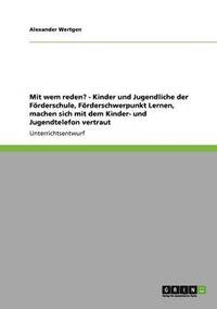 bokomslag Mit Wem Reden? - Kinder Und Jugendliche Der Forderschule, Forderschwerpunkt Lernen, Machen Sich Mit Dem Kinder- Und Jugendtelefon Vertraut