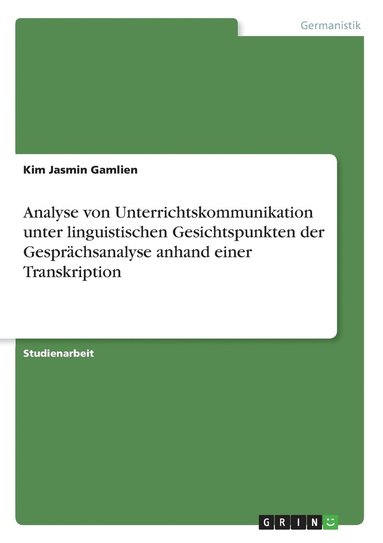 bokomslag Analyse von Unterrichtskommunikation unter linguistischen Gesichtspunkten der Gesprchsanalyse anhand einer Transkription