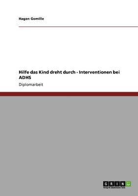 Hilfe das Kind dreht durch - Interventionen bei ADHS 1