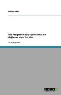 bokomslag Die Programmatik Von Manets Le Dej Uner Dans Latelier