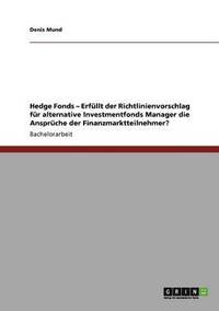 bokomslag Hedge Fonds - Erfllt der Richtlinienvorschlag fr alternative Investmentfonds Manager die Ansprche der Finanzmarktteilnehmer?