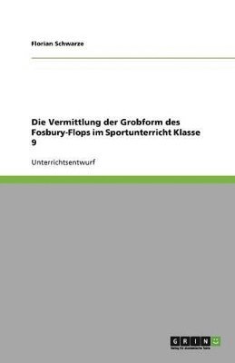 bokomslag Die Vermittlung Der Grobform Des Fosbury-Flops Im Sportunterricht Klasse 9