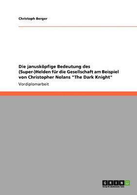 bokomslag Die Janusk Pfige Bedeutung Des (Super-)Helden F R Die Gesellschaft Am Beispiel Von Christopher Nolans 'The Dark Knight'