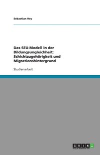 bokomslag Das SEU-Modell in der Bildungsungleichheit: Schichtzugehörigkeit und Migrationshintergrund