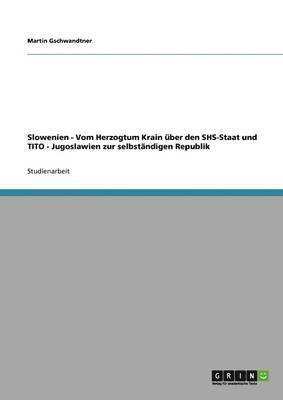 bokomslag Slowenien - Vom Herzogtum Krain Uber Den Shs-Staat Und Tito - Jugoslawien Zur Selbst Ndigen Republik