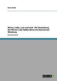 bokomslag Minne, Liebe, Lust Und Leid - Die Darstellung Der Minne in Der Halben Birne Von Konrad Von Wurzburg