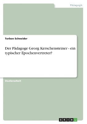 bokomslag Der Padagoge Georg Kerschensteiner - Ein Typischer Epochenvertreter?