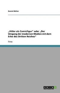 bokomslag Hitler ALS Comicfigur Oder Der Umgang Der Modernen Medien Mit Dem Erbe Des Dritten Reiches