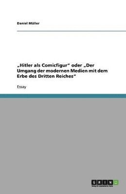 Daniel Müller - "Hitler als Comicfigur" oder "Der Umgang der modernen Medien mit dem Erbe des Dritten Reiches", Häftad