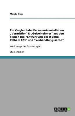 bokomslag Ein Vergleich der Personenkonstellation "Vermittler" & "Geiselnehmer" aus den Filmen Die "Entführung der U-Bahn Pelham 123" und "Verhandlungssache"