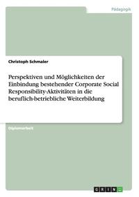 bokomslag Perspektiven Und Moglichkeiten Der Einbindung Bestehender Corporate Social Responsibility-Aktivitaten in Die Beruflich-Betriebliche Weiterbildung