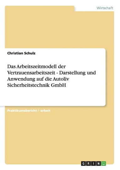 Christian Schulz - Arbeitszeitmodell der Vertrauensarbeitszeit - Darstellung und Anwendung auf die Autoliv Sicherheitstechnik GmbH, Häftad